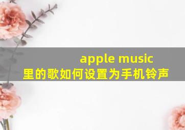 apple music里的歌如何设置为手机铃声